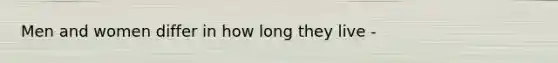 Men and women differ in how long they live -