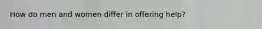 How do men and women differ in offering help?