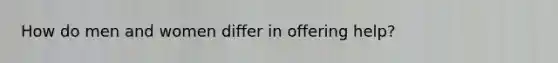 How do men and women differ in offering help?
