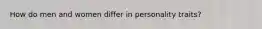 How do men and women differ in personality traits?