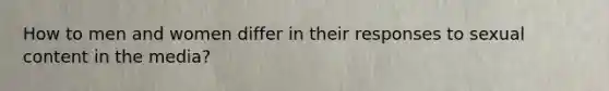 How to men and women differ in their responses to sexual content in the media?