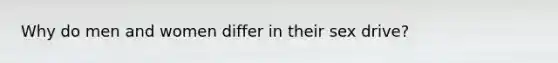 Why do men and women differ in their sex drive?