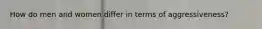 How do men and women differ in terms of aggressiveness?
