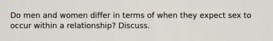 Do men and women differ in terms of when they expect sex to occur within a relationship? Discuss.