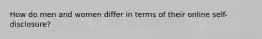 How do men and women differ in terms of their online self-disclosure?