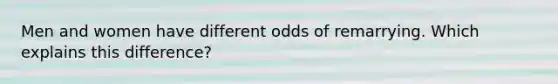 Men and women have different odds of remarrying. Which explains this difference?