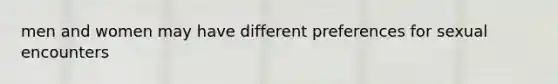 men and women may have different preferences for sexual encounters