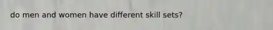 do men and women have different skill sets?