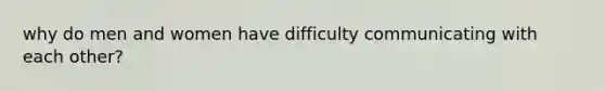 why do men and women have difficulty communicating with each other?