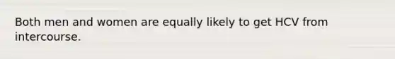 Both men and women are equally likely to get HCV from intercourse.