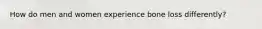 How do men and women experience bone loss differently?