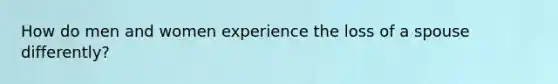 How do men and women experience the loss of a spouse differently?