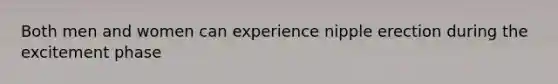 Both men and women can experience nipple erection during the excitement phase