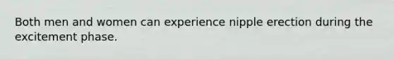 Both men and women can experience nipple erection during the excitement phase.