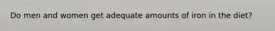 Do men and women get adequate amounts of iron in the diet?