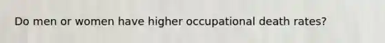 Do men or women have higher occupational death rates?