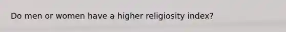 Do men or women have a higher religiosity index?