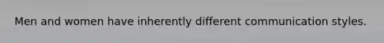 Men and women have inherently different communication styles.