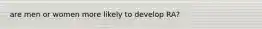 are men or women more likely to develop RA?