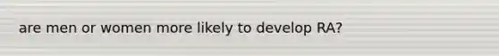 are men or women more likely to develop RA?