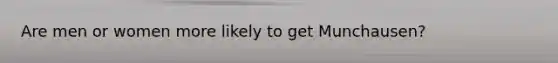 Are men or women more likely to get Munchausen?