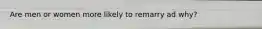 Are men or women more likely to remarry ad why?