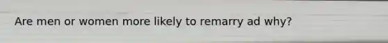 Are men or women more likely to remarry ad why?
