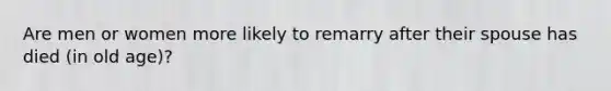 Are men or women more likely to remarry after their spouse has died (in old age)?