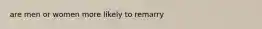 are men or women more likely to remarry