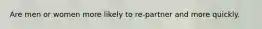 Are men or women more likely to re-partner and more quickly.