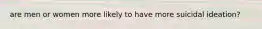 are men or women more likely to have more suicidal ideation?
