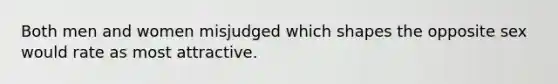 Both men and women misjudged which shapes the opposite sex would rate as most attractive.