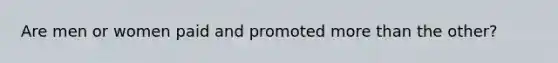 Are men or women paid and promoted more than the other?