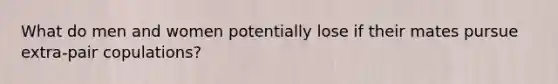 What do men and women potentially lose if their mates pursue extra-pair copulations?