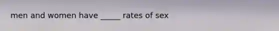 men and women have _____ rates of sex