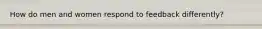 How do men and women respond to feedback differently?
