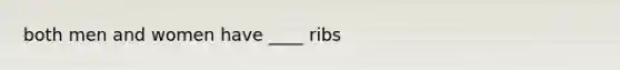 both men and women have ____ ribs