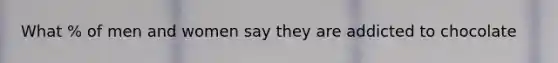 What % of men and women say they are addicted to chocolate