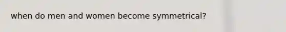 when do men and women become symmetrical?