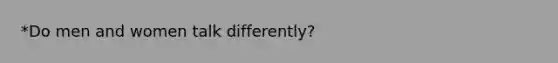 *Do men and women talk differently?