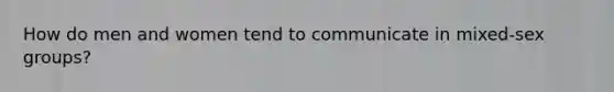 How do men and women tend to communicate in mixed-sex groups?