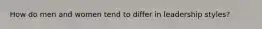 How do men and women tend to differ in leadership styles?