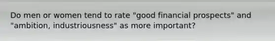 Do men or women tend to rate "good financial prospects" and "ambition, industriousness" as more important?