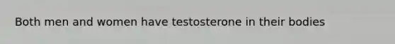 Both men and women have testosterone in their bodies