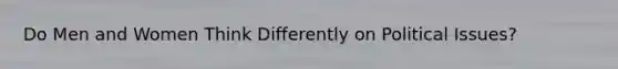 Do Men and Women Think Differently on Political Issues?
