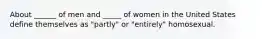 About ______ of men and _____ of women in the United States define themselves as "partly" or "entirely" homosexual.