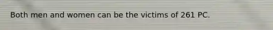 Both men and women can be the victims of 261 PC.