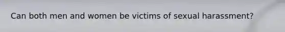 Can both men and women be victims of sexual harassment?