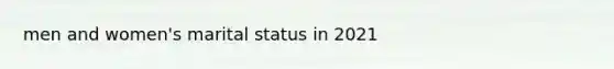 men and women's marital status in 2021