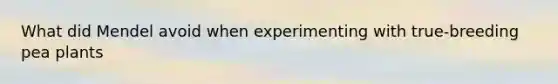What did Mendel avoid when experimenting with true-breeding pea plants
